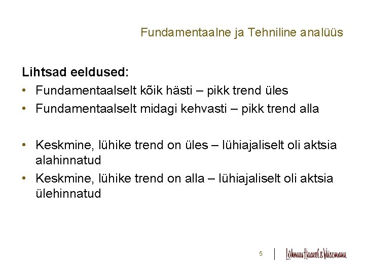 Fundamentaalne ja Tehniline analüüs Lihtsad eeldused: • Fundamentaalselt kõik hästi – pikk trend üles Fundamentaalne ja Tehniline analüüs Lihtsad eeldused: • Fundamentaalselt kõik hästi – pikk trend üles