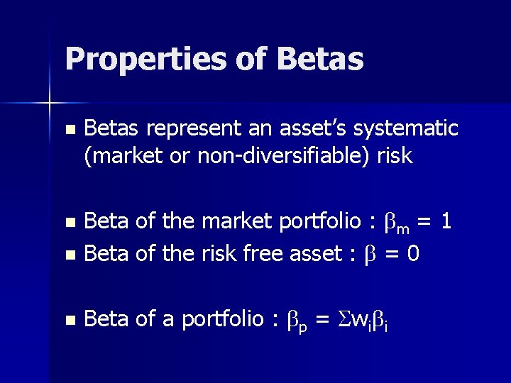 Properties of Betas n Betas represent an asset’s systematic (market or non-diversifiable) risk Beta