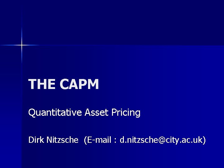 THE CAPM Quantitative Asset Pricing Dirk Nitzsche (E-mail : d. nitzsche@city. ac. uk) 