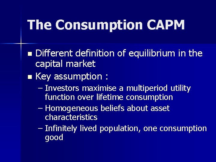 The Consumption CAPM Different definition of equilibrium in the capital market n Key assumption