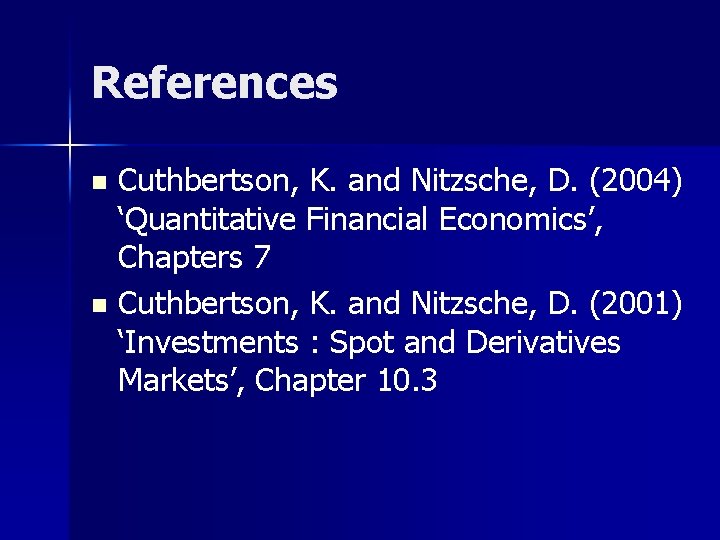 References Cuthbertson, K. and Nitzsche, D. (2004) ‘Quantitative Financial Economics’, Chapters 7 n Cuthbertson,