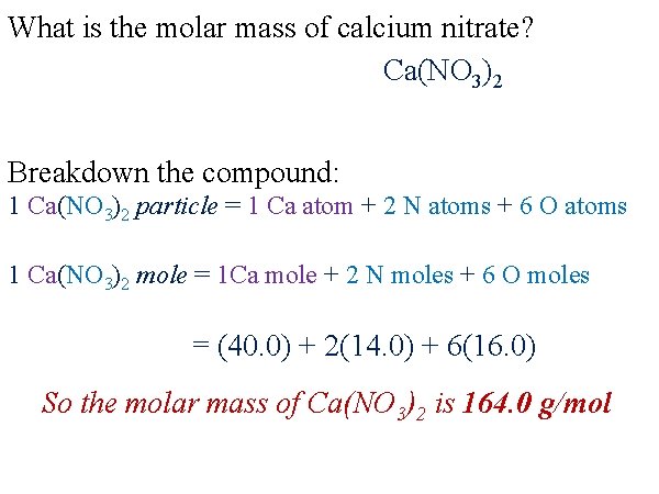 What is the molar mass of calcium nitrate? Ca(NO 3)2 Breakdown the compound: 1 What is the molar mass of calcium nitrate? Ca(NO 3)2 Breakdown the compound: 1