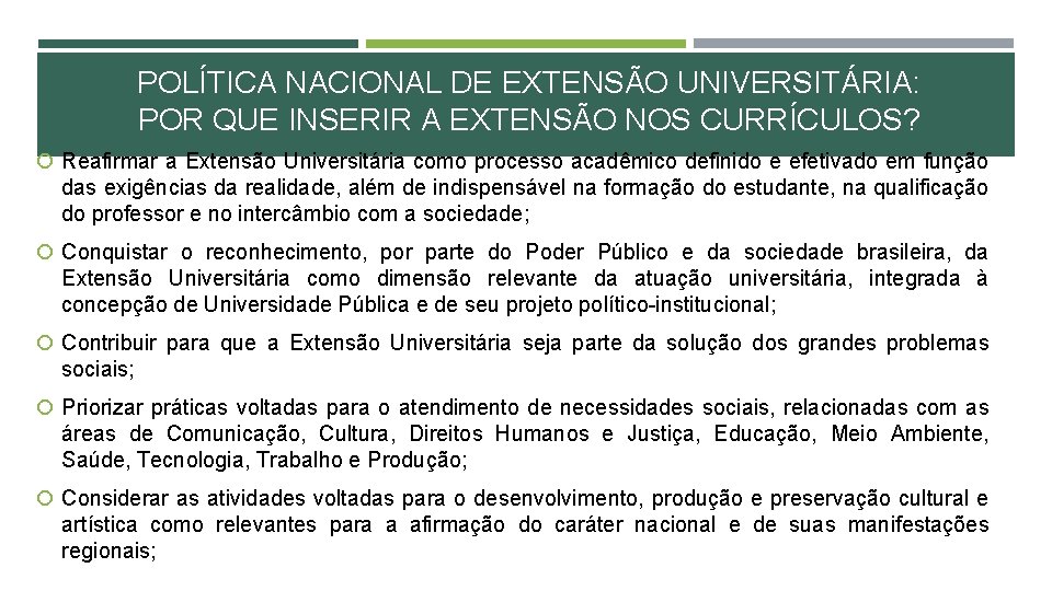 POLÍTICA NACIONAL DE EXTENSÃO UNIVERSITÁRIA: POR QUE INSERIR A EXTENSÃO NOS CURRÍCULOS? Reafirmar a POLÍTICA NACIONAL DE EXTENSÃO UNIVERSITÁRIA: POR QUE INSERIR A EXTENSÃO NOS CURRÍCULOS? Reafirmar a