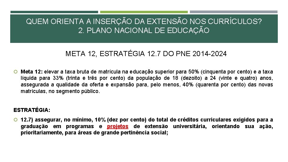 QUEM ORIENTA A INSERÇÃO DA EXTENSÃO NOS CURRÍCULOS? 2. PLANO NACIONAL DE EDUCAÇÃO META QUEM ORIENTA A INSERÇÃO DA EXTENSÃO NOS CURRÍCULOS? 2. PLANO NACIONAL DE EDUCAÇÃO META
