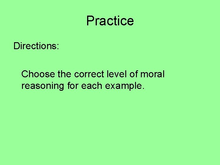 Practice Directions: Choose the correct level of moral reasoning for each example. 