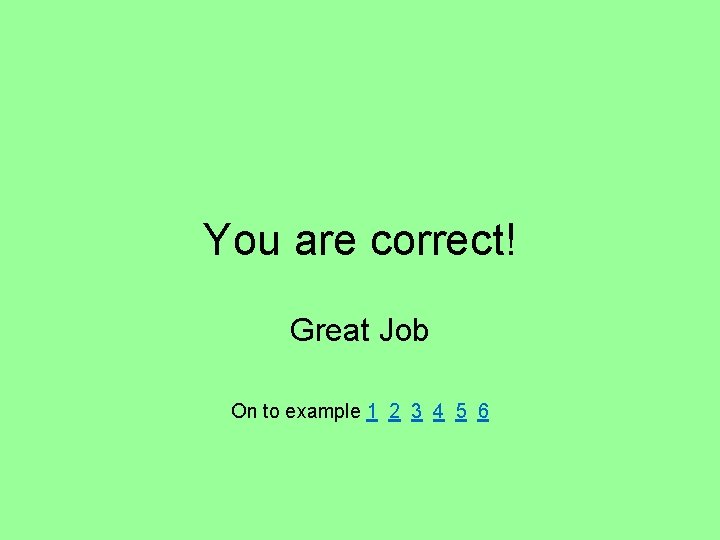 You are correct! Great Job On to example 1 2 3 4 5 6