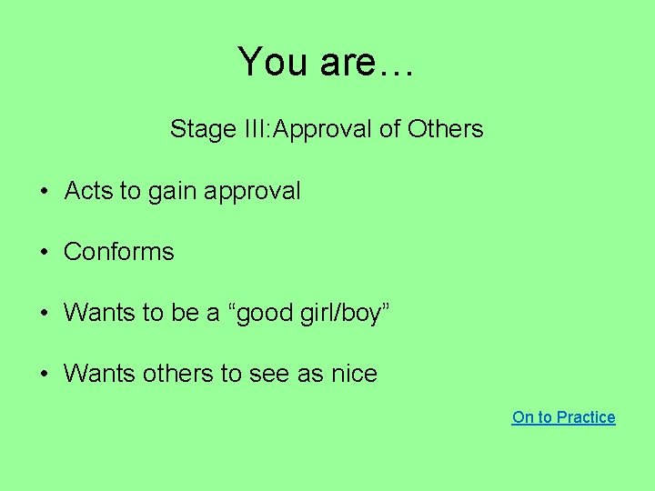 You are… Stage III: Approval of Others • Acts to gain approval • Conforms