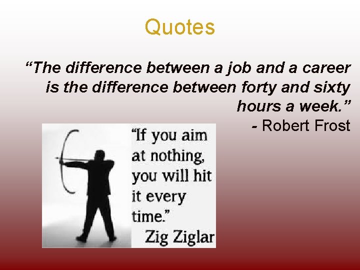 Quotes “The difference between a job and a career is the difference between forty