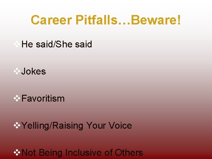 Career Pitfalls…Beware! v. He said/She said v. Jokes v. Favoritism v. Yelling/Raising Your Voice