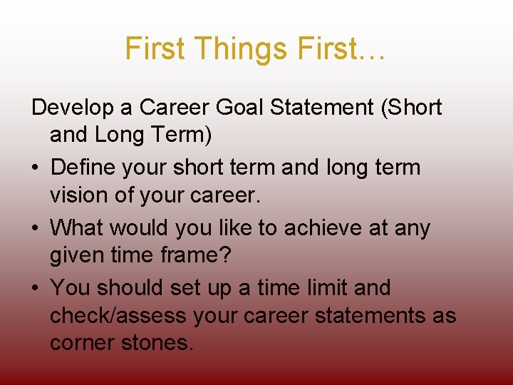 First Things First… Develop a Career Goal Statement (Short and Long Term) • Define