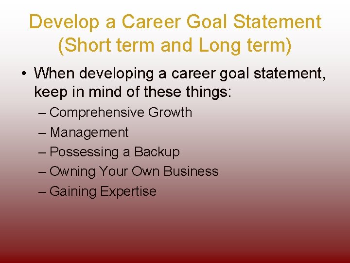 Develop a Career Goal Statement (Short term and Long term) • When developing a