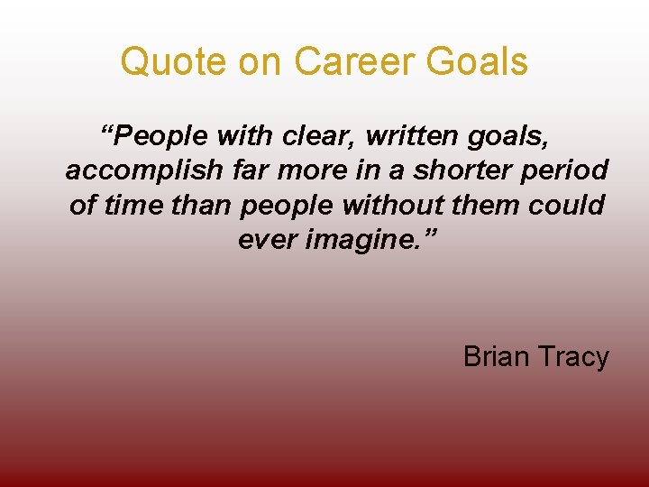 Quote on Career Goals “People with clear, written goals, accomplish far more in a