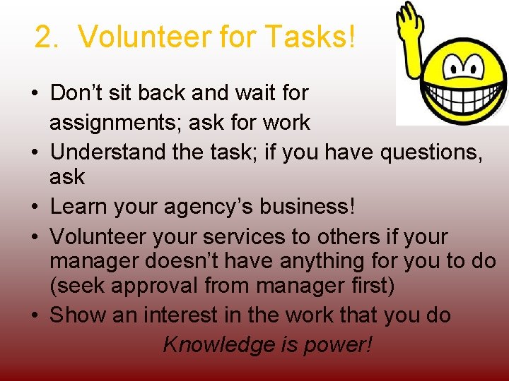 2. Volunteer for Tasks! • Don’t sit back and wait for assignments; ask for