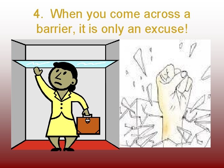 4. When you come across a barrier, it is only an excuse! 