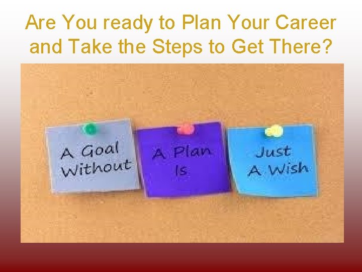 Are You ready to Plan Your Career and Take the Steps to Get There?
