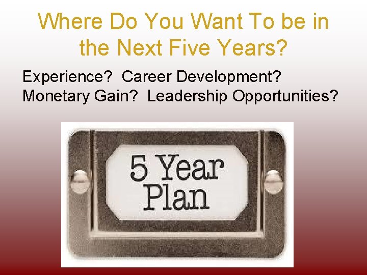 Where Do You Want To be in the Next Five Years? Experience? Career Development?