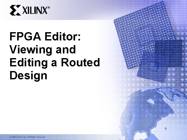 FPGA Editor: Viewing and Editing a Routed Design © 2003 Xilinx, Inc. All Rights