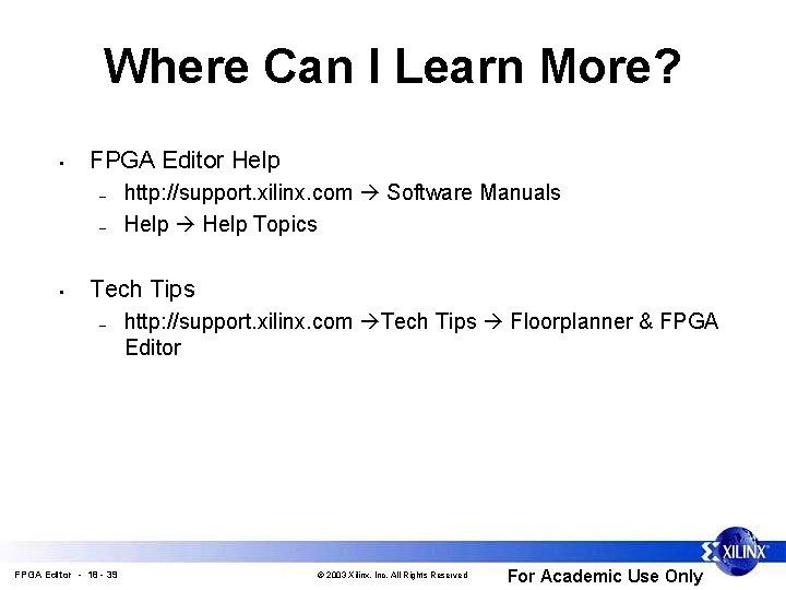 Where Can I Learn More? • FPGA Editor Help – – • http: //support.