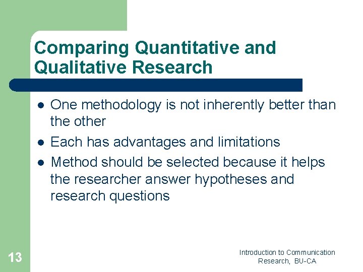 Comparing Quantitative and Qualitative Research l l l 13 One methodology is not inherently