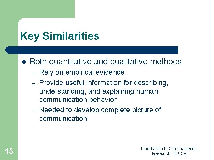 Key Similarities l Both quantitative and qualitative methods – – – 15 Rely on