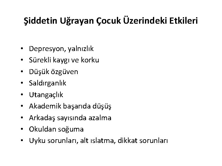 Şiddetin Uğrayan Çocuk Üzerindeki Etkileri • • • Depresyon, yalnızlık Sürekli kaygı ve korku