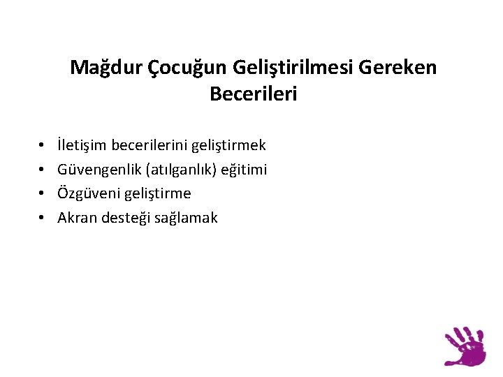 Mağdur Çocuğun Geliştirilmesi Gereken Becerileri • • İletişim becerilerini geliştirmek Güvengenlik (atılganlık) eğitimi Özgüveni