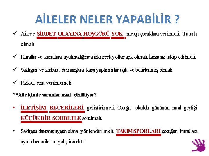 AİLELER NELER YAPABİLİR ? ü Ailede ŞİDDET OLAYINA HOŞGÖRÜ YOK mesajı çocuklara verilmeli. Tutarlı