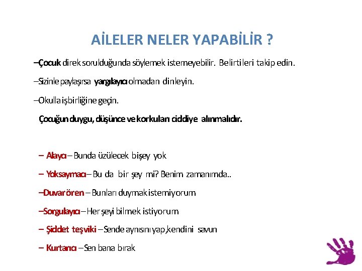 AİLELER NELER YAPABİLİR ? –Çocuk direk sorulduğunda söylemek istemeyebilir. Belirtileri takip edin. –Sizinle paylaşırsa