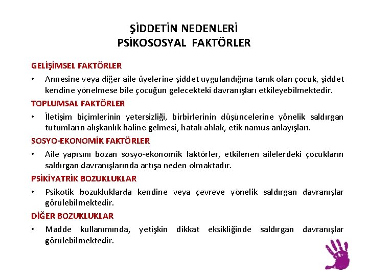 ŞİDDETİN NEDENLERİ PSİKOSOSYAL FAKTÖRLER GELİŞİMSEL FAKTÖRLER • Annesine veya diğer aile üyelerine şiddet uygulandığına