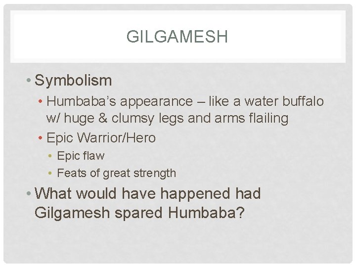 GILGAMESH • Symbolism • Humbaba’s appearance – like a water buffalo w/ huge &