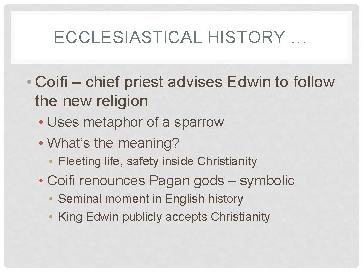 ECCLESIASTICAL HISTORY … • Coifi – chief priest advises Edwin to follow the new