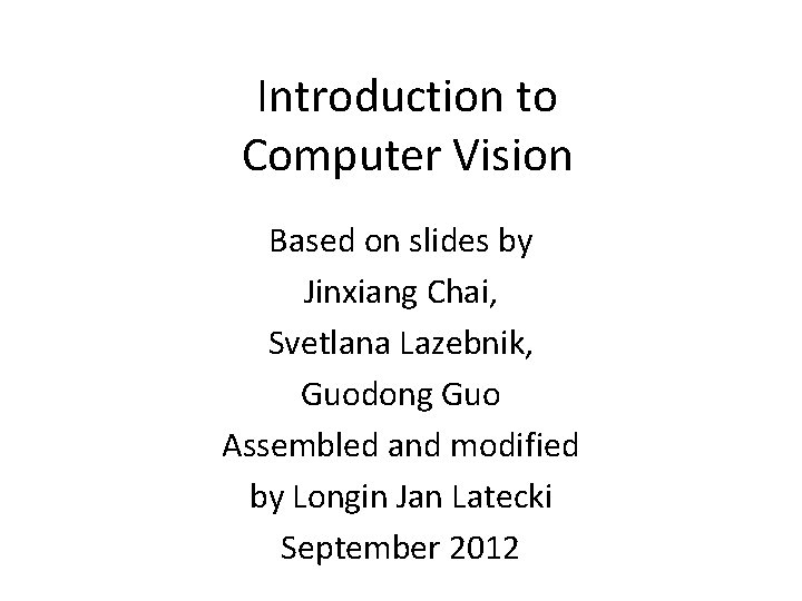Introduction to Computer Vision Based on slides by Jinxiang Chai, Svetlana Lazebnik, Guodong Guo