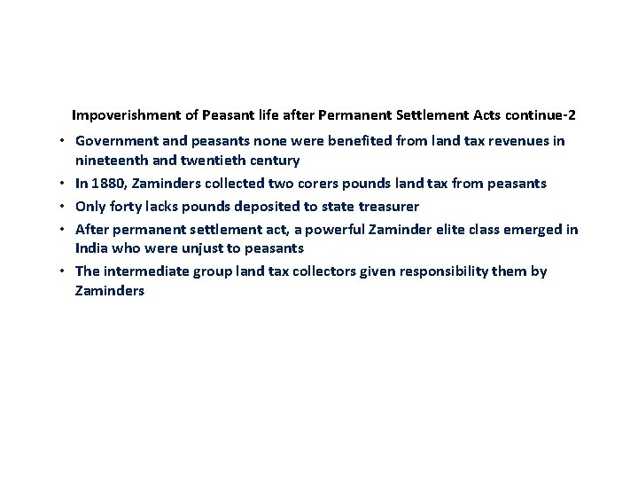 Impoverishment of Peasant life after Permanent Settlement Acts continue-2 • Government and peasants none