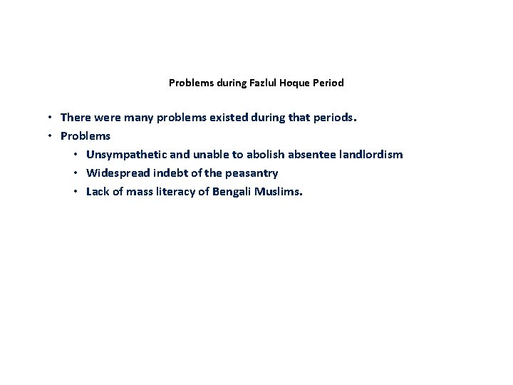 Problems during Fazlul Hoque Period • There were many problems existed during that periods.