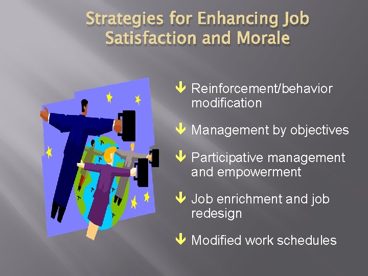 Strategies for Enhancing Job Satisfaction and Morale ê Reinforcement/behavior modification ê Management by objectives