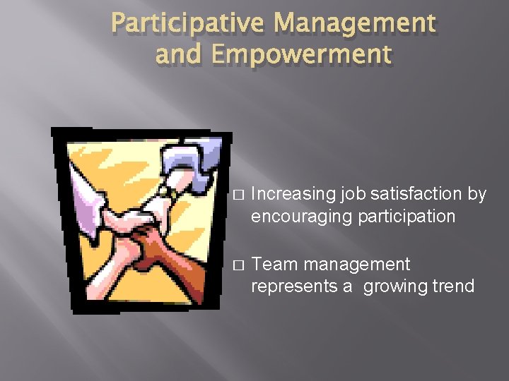 Participative Management and Empowerment � Increasing job satisfaction by encouraging participation � Team management