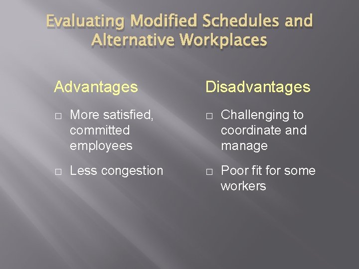 Evaluating Modified Schedules and Alternative Workplaces Advantages Disadvantages � More satisfied, committed employees �