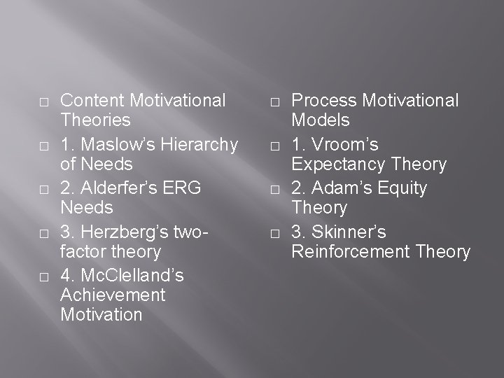 � � � Content Motivational Theories 1. Maslow’s Hierarchy of Needs 2. Alderfer’s ERG