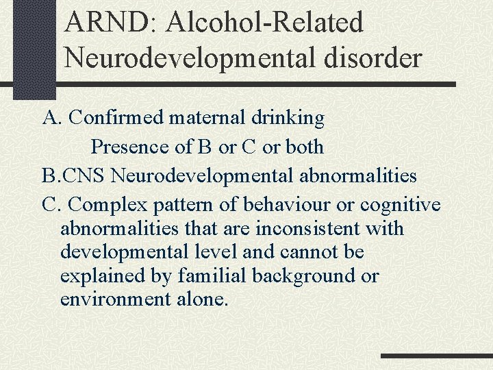 ARND: Alcohol-Related Neurodevelopmental disorder A. Confirmed maternal drinking Presence of B or C or