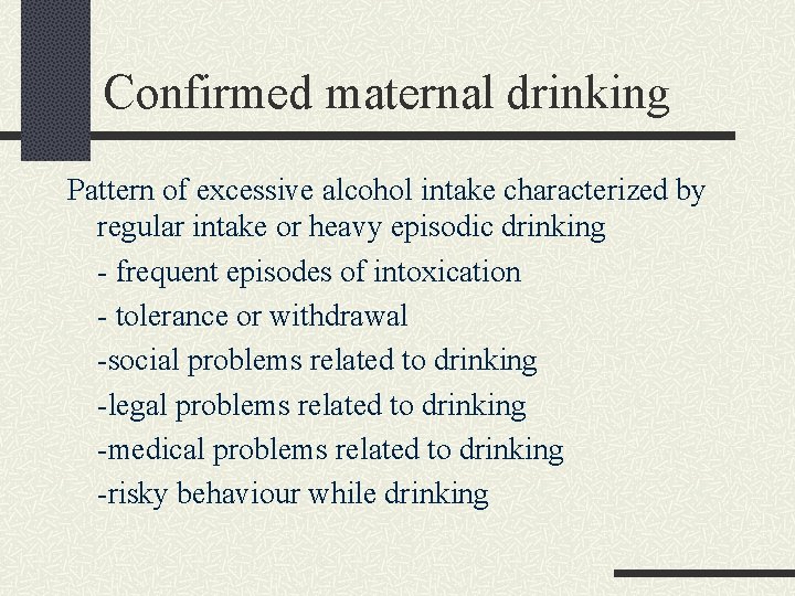 Confirmed maternal drinking Pattern of excessive alcohol intake characterized by regular intake or heavy
