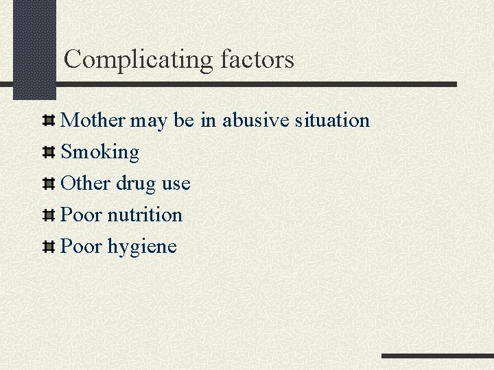 Complicating factors Mother may be in abusive situation Smoking Other drug use Poor nutrition