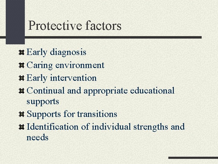 Protective factors Early diagnosis Caring environment Early intervention Continual and appropriate educational supports Supports