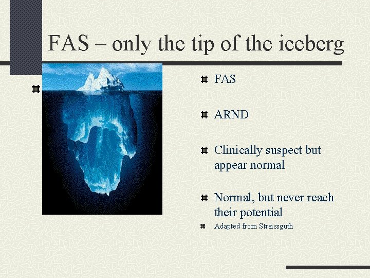 FAS – only the tip of the iceberg FAS ARND Clinically suspect but appear