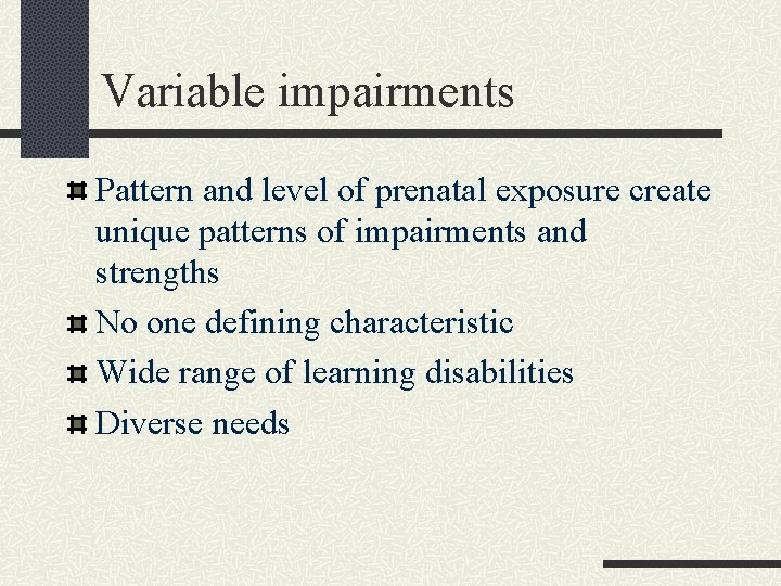 Variable impairments Pattern and level of prenatal exposure create unique patterns of impairments and