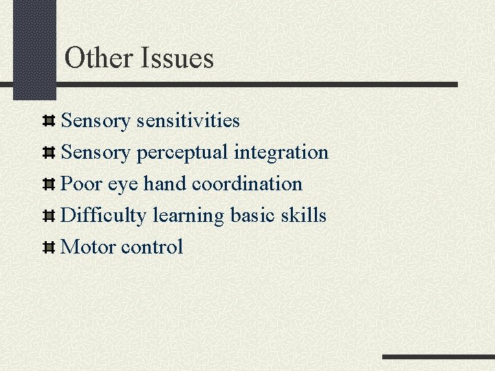 Other Issues Sensory sensitivities Sensory perceptual integration Poor eye hand coordination Difficulty learning basic