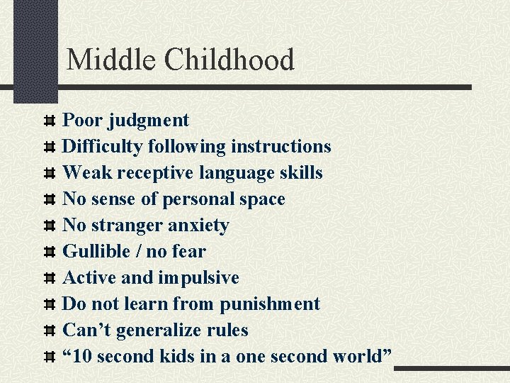 Middle Childhood Poor judgment Difficulty following instructions Weak receptive language skills No sense of