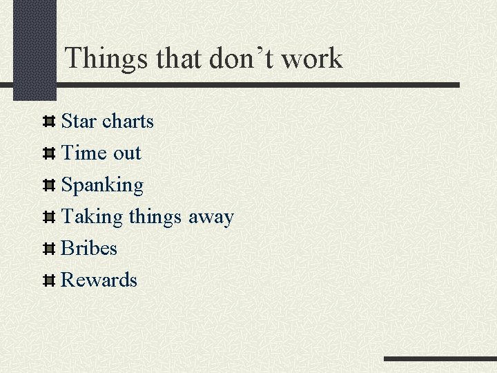 Things that don’t work Star charts Time out Spanking Taking things away Bribes Rewards