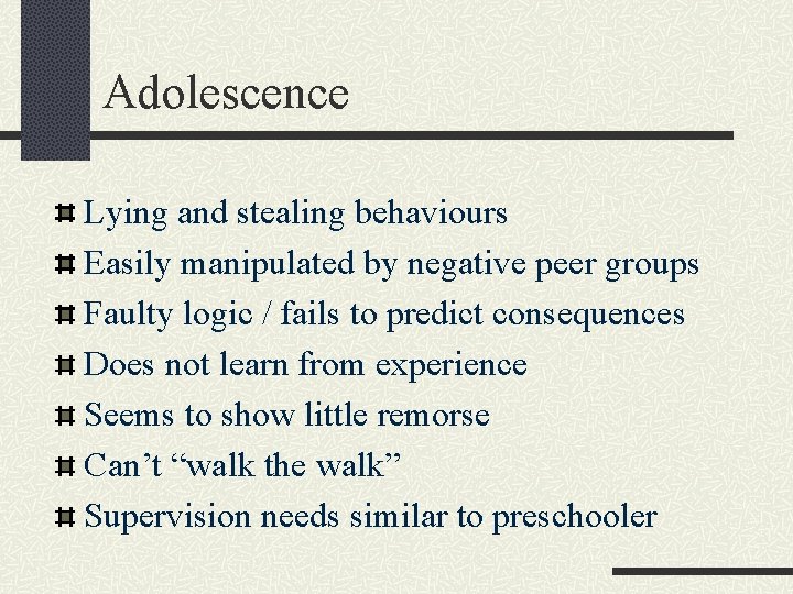 Adolescence Lying and stealing behaviours Easily manipulated by negative peer groups Faulty logic /