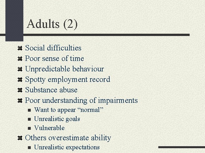 Adults (2) Social difficulties Poor sense of time Unpredictable behaviour Spotty employment record Substance