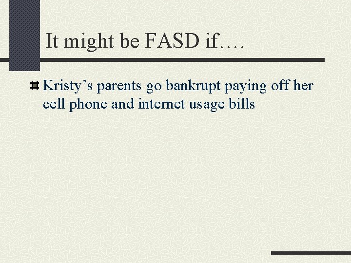 It might be FASD if…. Kristy’s parents go bankrupt paying off her cell phone